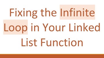 Fixing the Infinite Loop in Your Linked List Function