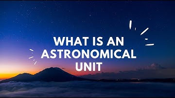 What Is An Astronomical Unit?