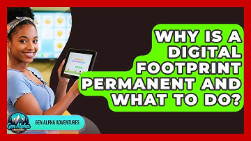 Why Is A Digital Footprint Permanent And What To Do? - Gen Alpha Adventures
