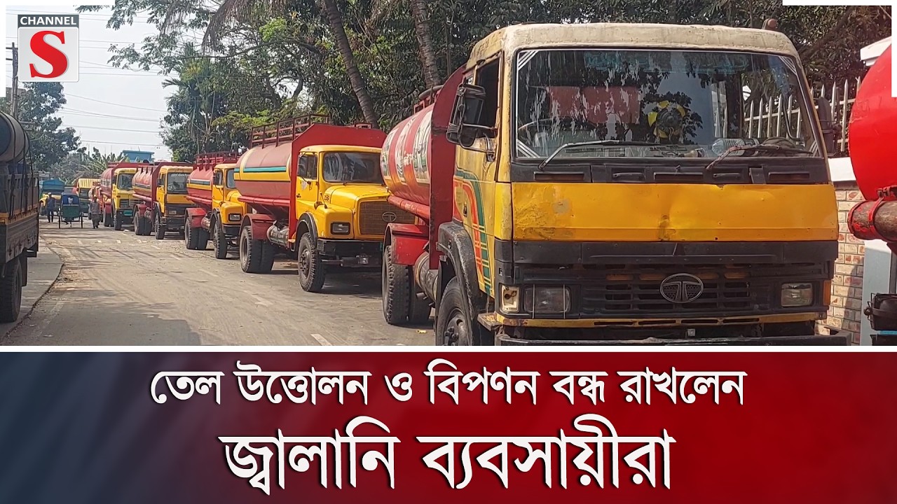 তেল উত্তোলন ও বিপণন বন্ধ রাখলেন জ্বালানি ব্যবসায়ীরা | Channel S News
