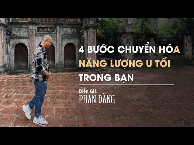 4 cách chuyển hóa vùng năng lượng u tối trong bạn | Diễn Giả Phan Đăng class=