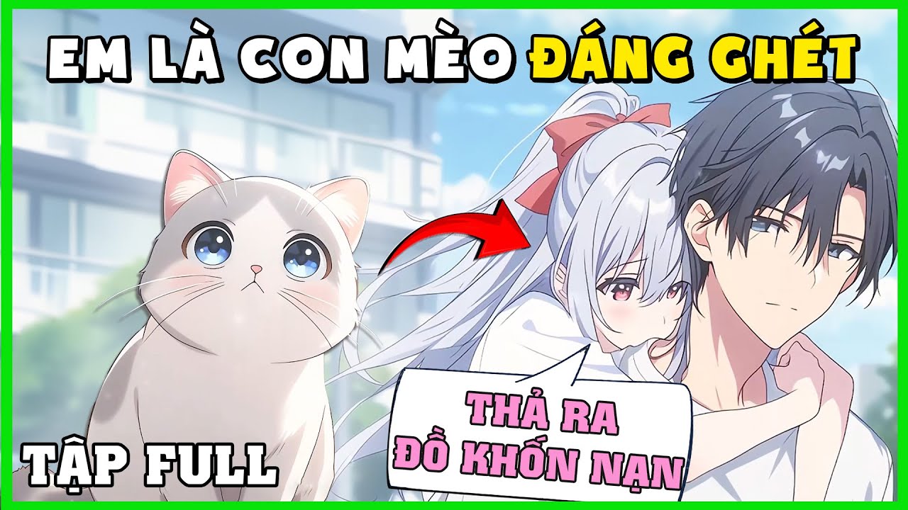 Full Truyện | Nam Sinh Học Dốt Nhặt Được Con Mèo Nhưng Hóa Ra Nó Là Cô Gái Mà Anh Ghét Cay Ghét Đắng