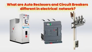 What are Auto Reclosers vs Circuit Breakers different in electrical distribution network?