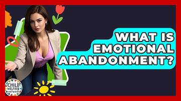 What Is Emotional Abandonment? - Child Welfare Network