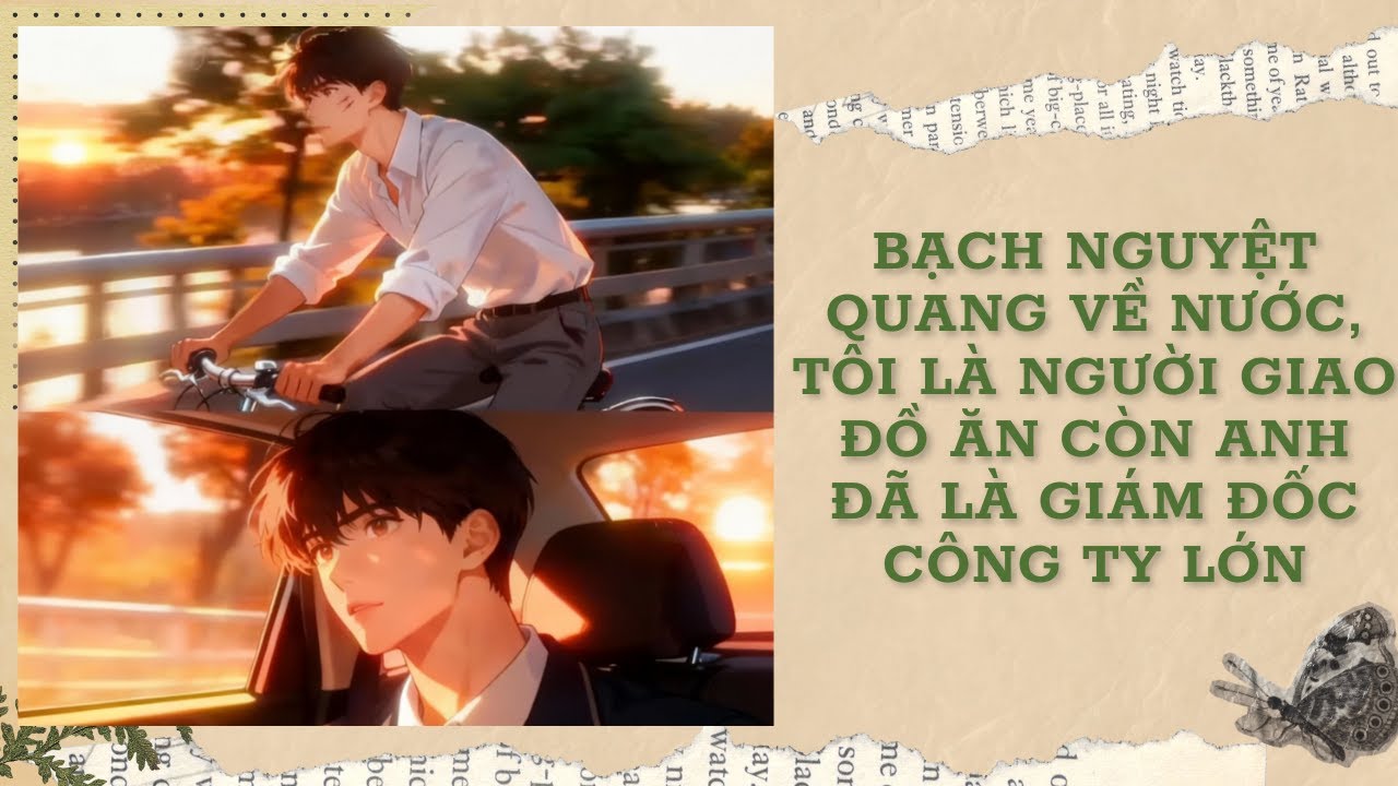 [FULL] BẠCH NGUYỆT QUANG VỀ NƯỚC, TÔI LÀ NGƯỜI GIAO ĐỒ ĂN CÒN ANH ĐÃ LÀ GIÁM ĐỐC CÔNG TY LỚN