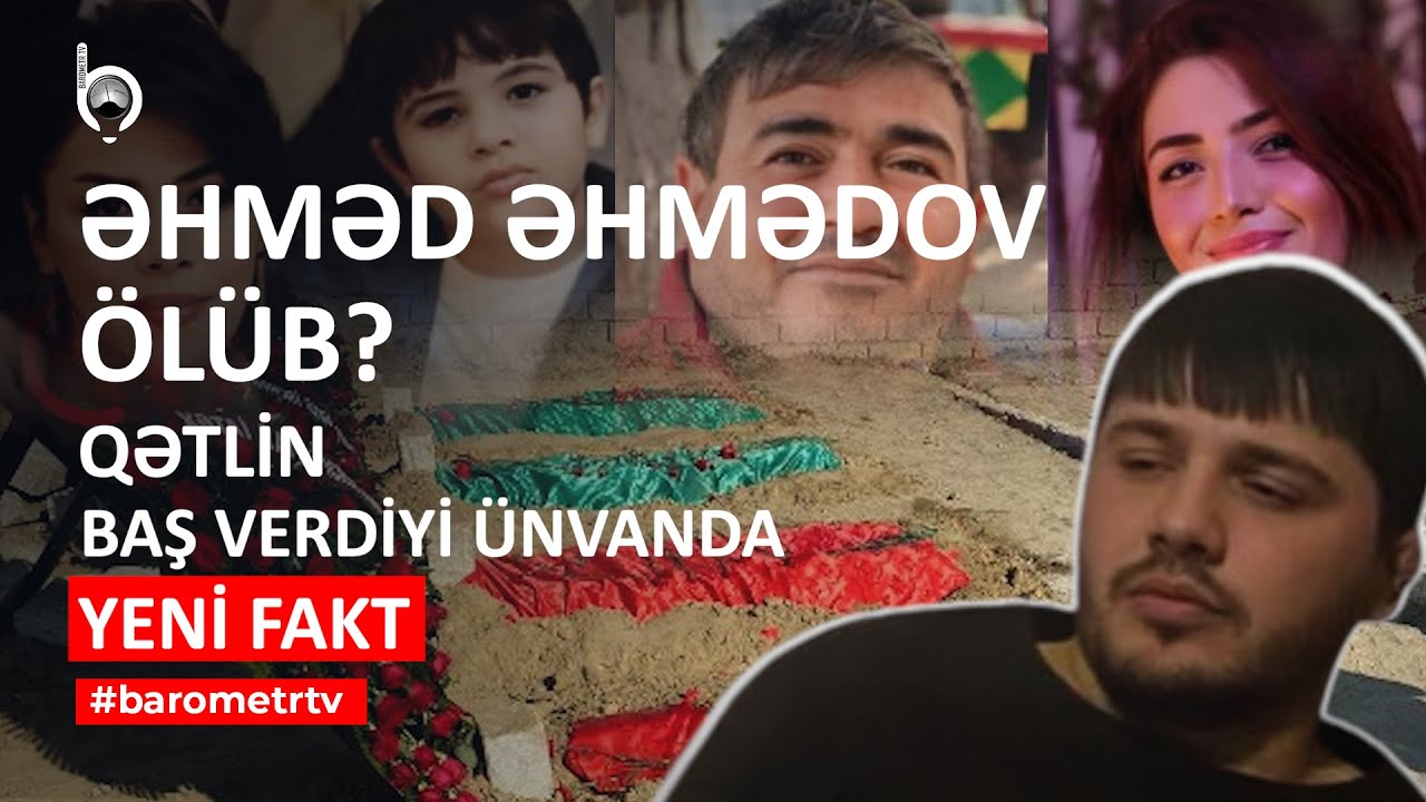 SON DƏQİQƏ | Ailəsini qətlə yetirən Əhməd Əhmədov ölüb? | YENİ FAKT | Barometr TV