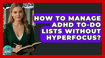 How To Manage ADHD To-Do Lists Without Hyperfocus? - Managing Your ADHD