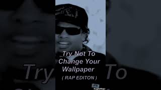 Try Not To Change Your Wallpaper rappers pt 2
