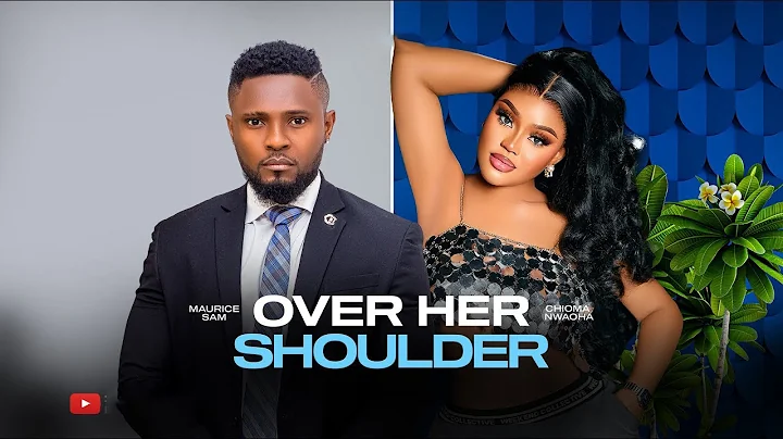 OVER HER SHOULDER - MAURICE SAM, CHIOMA NWAOHA, 2025 LATEST FULL NIGERIAN MOVIE