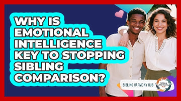 Why Is Emotional Intelligence Key To Stopping Sibling Comparison? - Sibling Harmony Hub