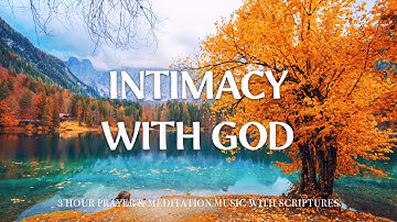 INTIMACY WITH GOD | Instrumental Worship & Scriptures with Nature | Christian Harmonies