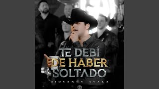 Video thumbnail of "Giovanny Ayala - Te Debí de Haber Soltado"