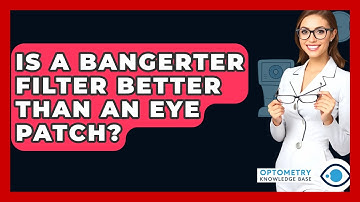 Is A Bangerter Filter Better Than An Eye Patch? - Optometry Knowledge Base