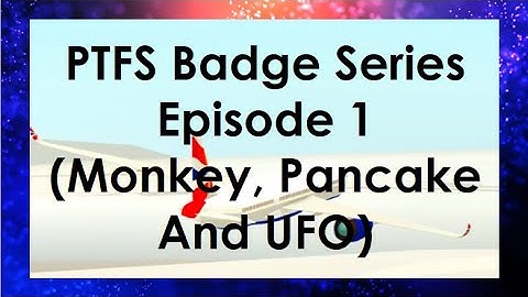 PTFS Badge Series (Episode 1) Monkey, Pancakes and UFO!