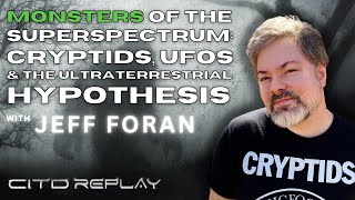 Monsters of the Superspectrum: Cryptids UFOs & the Ultraterrestrial Hypothesis Jeff Foran | CITD2025