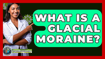 What Is A Glacial Moraine? - Earth Science Answers