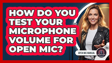 How Do You Test Your Microphone Volume For Open Mic?