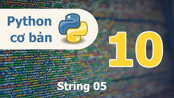 Lập trình Python cơ bản - Bài 10: String 05