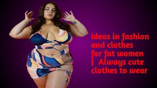 Ideas in fashion and clothes for fat women |  Always cute clothes to wear