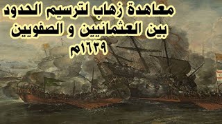 معاهدة زهاب لترسيم الحدود بين العثمانيين و الصفويين 1639م