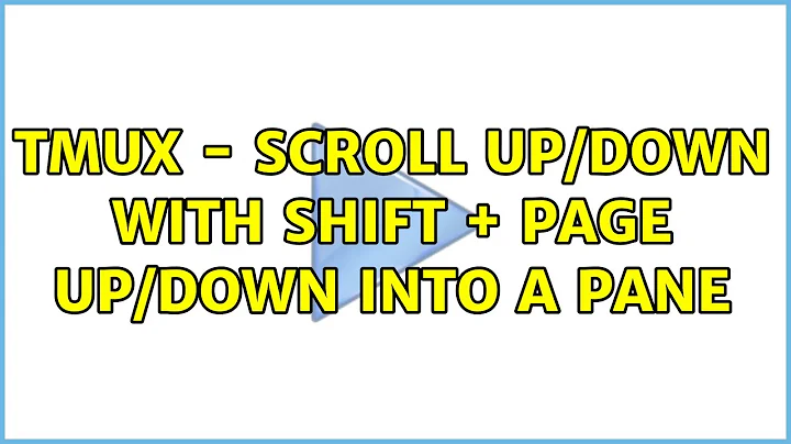 tmux - scroll up/down with shift + page up/down into a pane (3 Solutions!!)