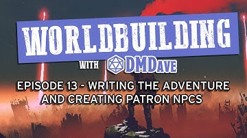 Worldbuilding with DMDave - Episode 13 - How to Start Writing Your Adventure (plus NPC Development)