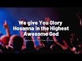 We give you glory lord  hosanna in the highest  awesome god
