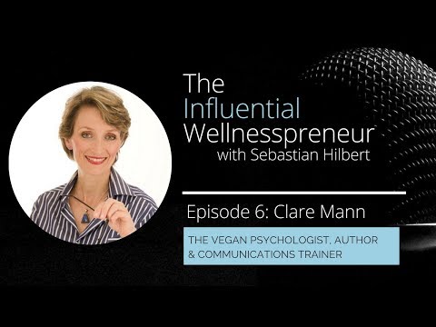 Ep. 6: Clare Mann ~ The Vegan Psychologist - The Influential Wellnesspreneur