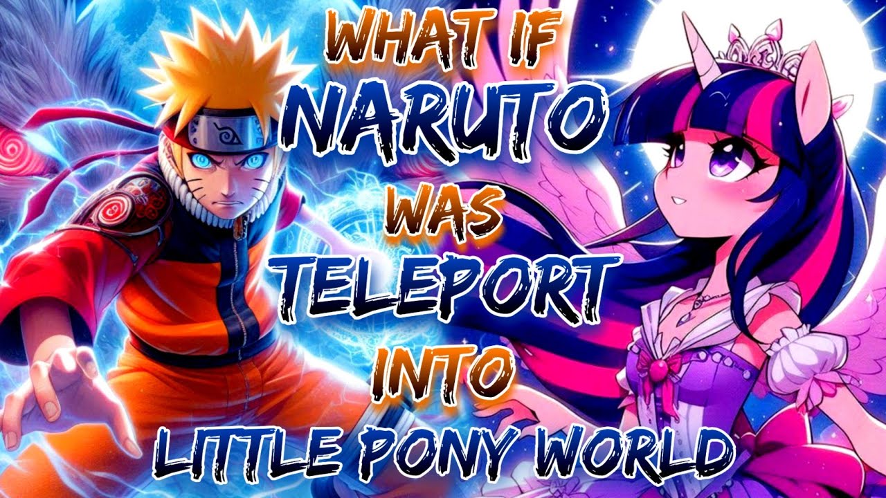 What If Naruto Was teleport Into Little Pony World