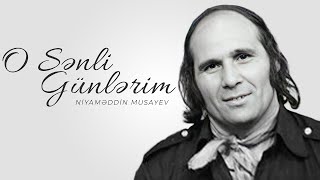 Niyaməddin Musayev - O Sənli Günlərim