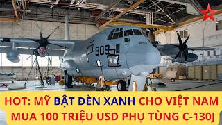 Nóng: Mỹ duyệt bán 100 triệu USD phụ tùng C-130J cho Việt Nam, cụ thể từng tí một