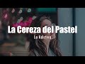 [LETRA] La Adictiva - La Cereza del Pastel