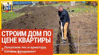 Строим дом по цене квартиры. Покупаем лес и арматуру, копаем фундамент.