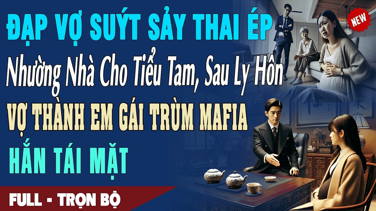 ❤️ Truyện Ngôn Tình ĐẠP VỢ ÉP NHƯỜNG NHÀ CHO BỒ Ly Hôn Biết Vợ Là Em Gái Trùm Mafia Hắn Tái Mặt