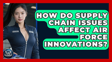 How Do Supply Chain Issues Affect Air Force Innovations? - Sky Command Brotherhood