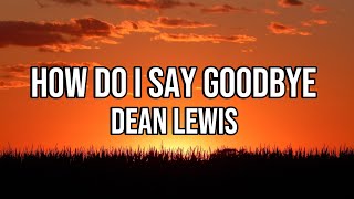 How Do I Say Goodbye - Dean Lewis (lyrics)