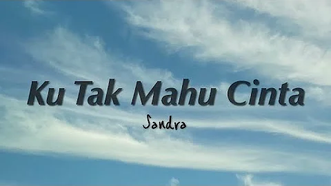 Lirik Ku Tak Mahu Cinta | Sandra