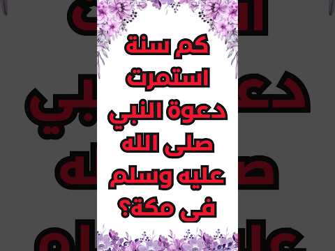كم سنة استمرت دعوة النبي صلى الله عليه وسلم في مكة سؤال وجواب حول السيرة النبوية