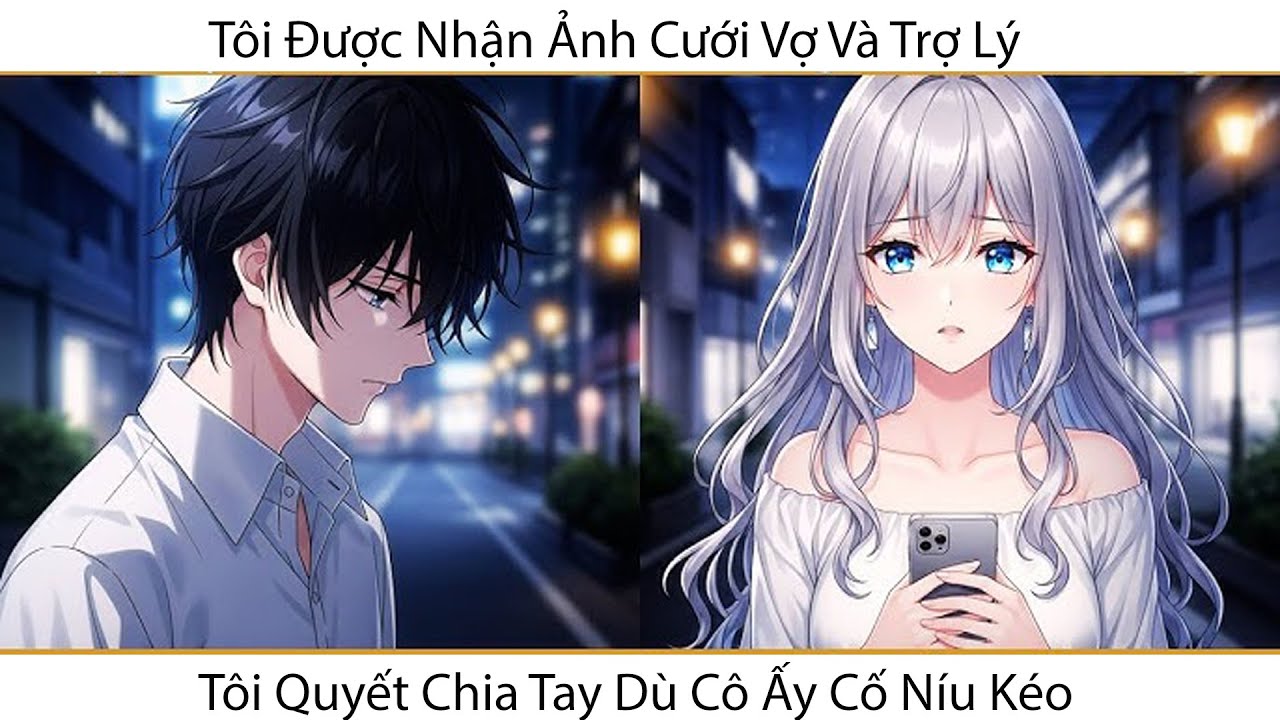 Tôi Được Nhận Ảnh Cưới Vợ Và Trợ Lý  Tôi Quyết Chia Tay Dù Cô Ấy Cố Níu Kéo