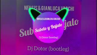 Nfasis & Gianluca Vacchi - Subelo Y Bajalo - Dj Dotor( Bootleg)