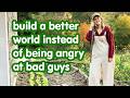 build a better world instead of being angry at bad guys - the solutions are embarassingly simple