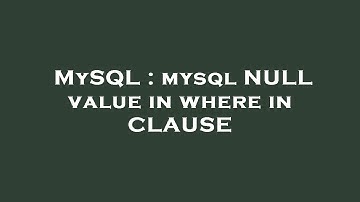 MySQL : mysql NULL value in where in CLAUSE