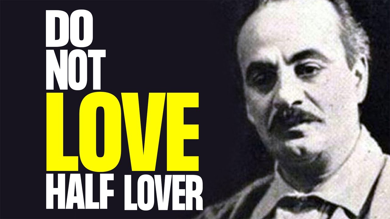 Do Not Love Half Lovers – Khalil Gibran Powerful Life Poetry Motivation 