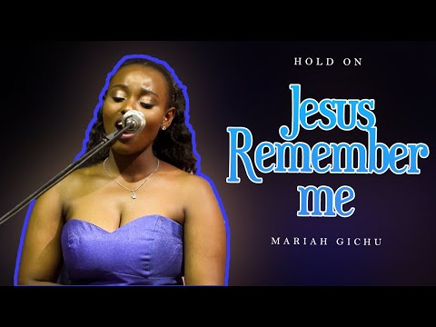 Jesus, Remember me - Mariah Gichu