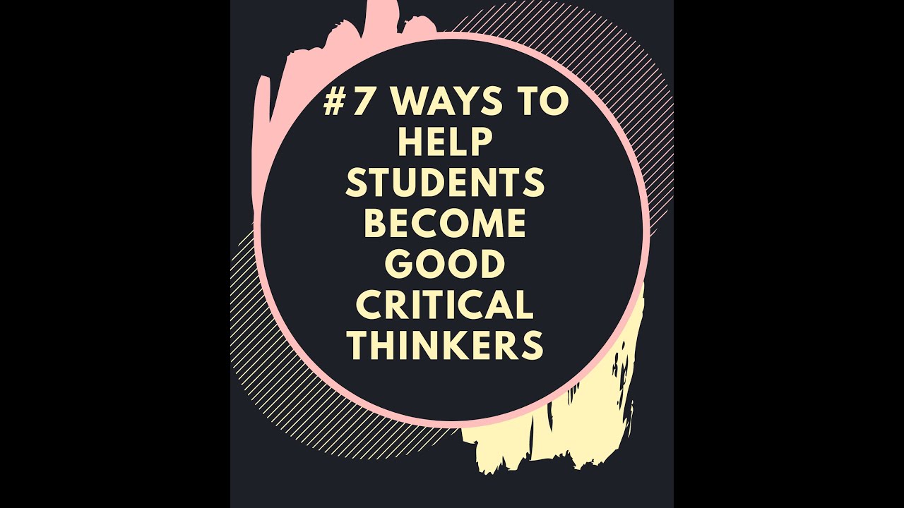 # 7 WAYS TO HELP STUDENTS DEVELOP THE CRITICAL THINKING SKILL - YouTube