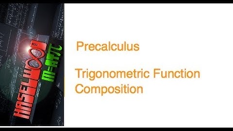 Precalculus - 4.6 Notes: Composition of Trigonometric Functions