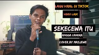 SEKECEWA ITU - ANGGA CANDRA | COVER BY MASJEWE (VIDEO LIRIK)