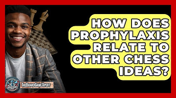 How Does Prophylaxis Relate To Other Chess Ideas? - The Board Game Xpert