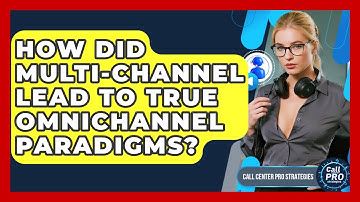 How Did Multi-channel Lead To True Omnichannel Paradigms? - Call Center Pro Strategies