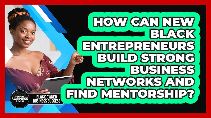How Can New Black Entrepreneurs Build Strong Business Networks And Find Mentorship?